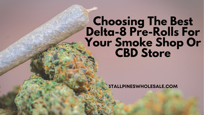 Choosing The Best Delta 8 Pre-Rolls For Your Smoke Shop Or CBD Store