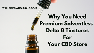 Why You Need Premium Solventless Delta 8 Tinctures For Your CBD Store