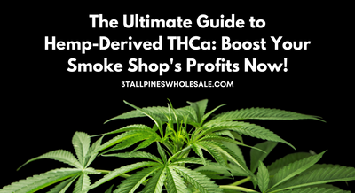 The Ultimate Guide to Hemp-Derived THCa: Boost Your Smoke Shop's Profits Now