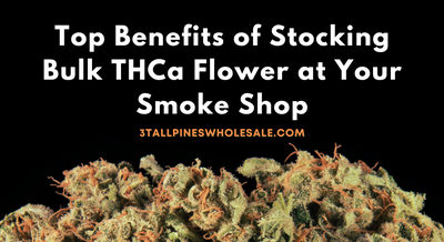 Top Benefits of Stocking Bulk THCa Flower at Your Smoke Shop
